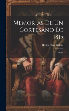 Memorias De Un Cortesano De 1815: 39.000 - Galdós, Benito Pérez