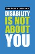 Disability Is Not About You - Bild 1