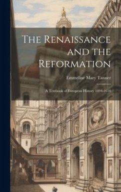 The Renaissance and the Reformation: A Textbook of European History 1494-1610 - Tanner, Emmeline Mary