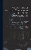 Aristotelis De Melisso, Xenophane Et Gorgia Disputationes: Cum Eleaticorum Philosophorum Fragmentis Et Ocelli Lucani, Qui Fertur, De Universi Natura L