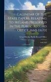 Calendar Of The State Papers, Relating To Ireland Preserved In The Public Record Office, 1660-[1670]: 1666-1669