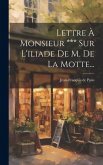 Lettre À Monsieur *** Sur L'iliade De M. De La Motte...