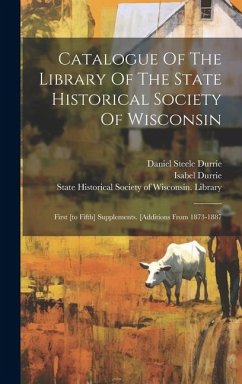 Cover Catalogue Of The Library Of The State Historical Society Of Wisconsin: First [to Fifth] Supplements. [additions From 1873-1887