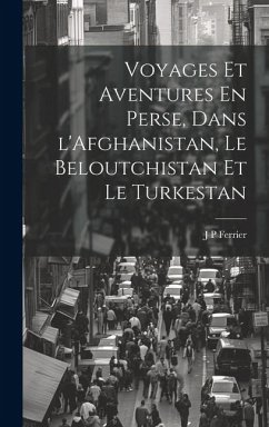 Voyages Et Aventures En Perse, Dans l'Afghanistan, Le Beloutchistan Et Le Turkestan - Ferrier, J. P.
