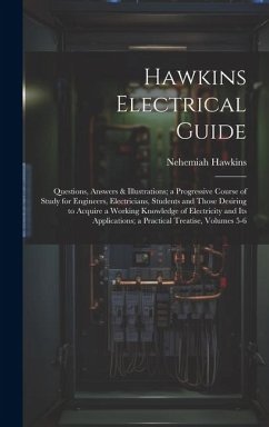Cover Hawkins Electrical Guide: Questions, Answers & Illustrations; a Progressive Course of Study for Engineers, Electricians, Students and Those Desi