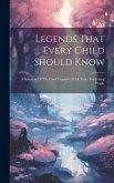 Legends That Every Child Should Know: A Selection Of The Great Legends Of All Times For Young People