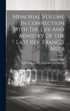 Memorial Volume In Connection With The Life And Ministry Of The Late Rev. Francis Muir - Muir, Francis