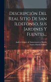 Descripción Del Real Sitio De San Ildefonso, Sus Jardines Y Fuentes...