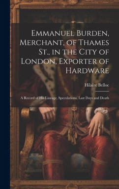 Cover Emmanuel Burden, Merchant, of Thames St., in the City of London, Exporter of Hardware: A Record of His Lineage, Speculations, Last Days and Death