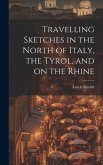 Travelling Sketches in the North of Italy, the Tyrol, and on the Rhine