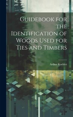 Guidebook for the Identification of Woods Used for Ties and Timbers - Koehler, Arthur