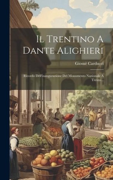 Il Trentino A Dante Alighieri: Ricordo Dell'inaugurazione Del Monumento Nazionale A Trento...