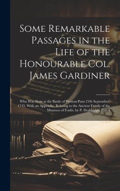 Some Remarkable Passages in the Life of the Honourable Col. James Gardiner: Who Was Slain at the Battle of Preston-Pans 21St September, 1745. With an - Anonymous