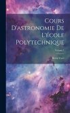 Cours D'astronomie De L'école Polytechnique; Volume 1 Cours D'astronomie De L'école Polytechnique; Volume 1