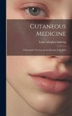 Cutaneous Medicine: A Systematic Treatise on the Diseases of the Skin Cutaneous Medicine: A Systematic Treatise on the Diseases of the Skin