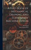 A Text-Book of Mechanical Drawing and Elementary Machine Design