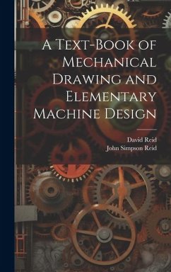 A Text-Book of Mechanical Drawing and Elementary Machine Design - Reid, John Simpson; Reid, David