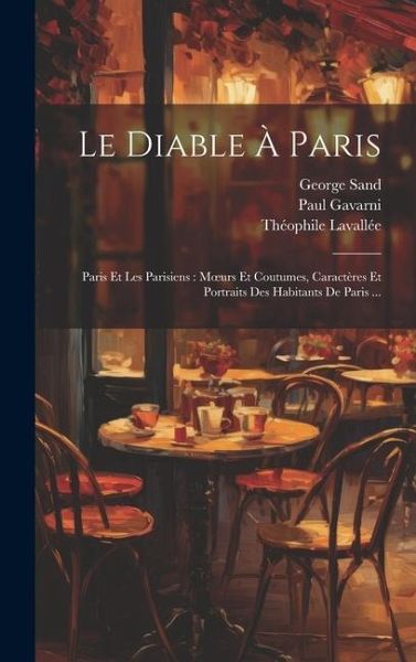 Le Diable À Paris: Paris Et Les Parisiens: Moeurs Et Coutumes, Caractères Et Portraits Des Habitants De Paris ...