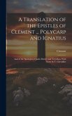 A Translation of the Epistles of Clement ... Polycarp and Ignatius: And of the Apologies of Justin Martyr and Tertullian, With Notes by T. Chevallier