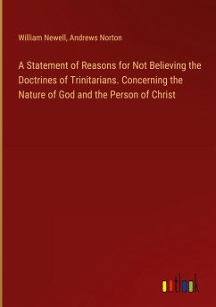 A Statement of Reasons for Not Believing the Doctrines of Trinitarians. Concerning the Nature of God and the Person of Christ - Newell, William; Norton, Andrews