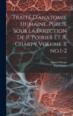 Traité d'anatomie humaine. Publié sous la direction de P. Poirier et A. Charpy Volume 3, no.1-2 - Poirier, Paul; Charpy, Adrien