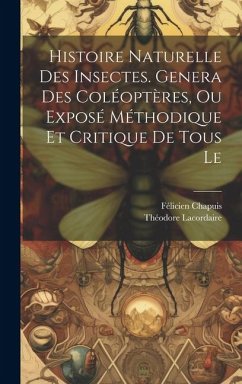 Histoire naturelle des insectes. Genera des coléoptères, ou exposé méthodique et critique de tous le - Lacordaire, Théodore; Chapuis, Félicien