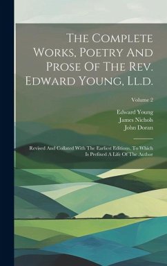 The Complete Works, Poetry And Prose Of The Rev. Edward Young, Ll.d.: Revised And Collated With The Earliest Editions. To Which Is Prefixed A Life Of - Young, Edward; Doran, John; Nichols, James