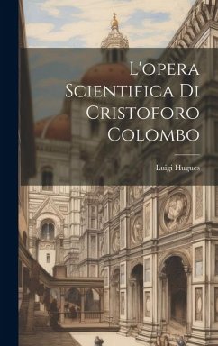 L'opera scientifica di Cristoforo Colombo - Hugues, Luigi