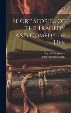 Short Stories of the Tragedy and Comedy of LIfe - Maupassant, Guy de