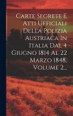 Carte Segrete E Atti Ufficiali Della Polizia Austriaca In Italia Dal 4 Giugno 1814 Al 22 Marzo 1848, Volume 2...