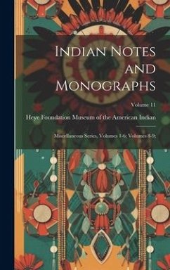 Indian Notes and Monographs: Miscellaneous Series, Volumes 1-6; volumes 8-9;; Volume 11