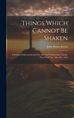 Cover Things Which Cannot Be Shaken: a Sermon Delivered in the First Avenue Presbyterian Church, New York City, May 9th, 1915