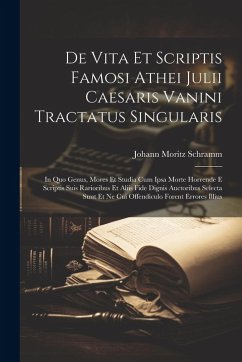 De Vita Et Scriptis Famosi Athei Julii Caesaris Vanini Tractatus Singularis - Schramm, Johann Moritz