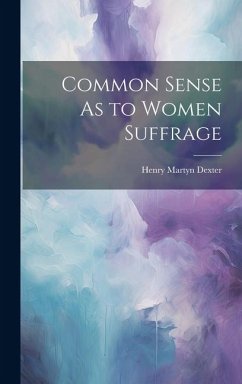 Common Sense As to Women Suffrage - Dexter, Henry Martyn