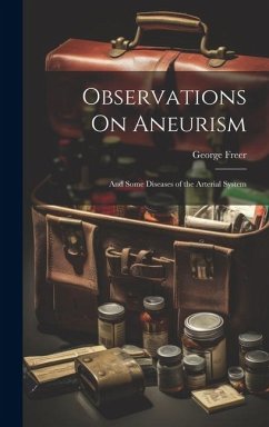 Observations On Aneurism: And Some Diseases of the Arterial System - Freer, George