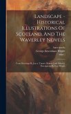 Landscape - Historical Illustrations Of Scotland, And The Waverley Novels: From Drawings By J.m.w. Turner, Balmer [and Others]. Descriptions By G.n. W