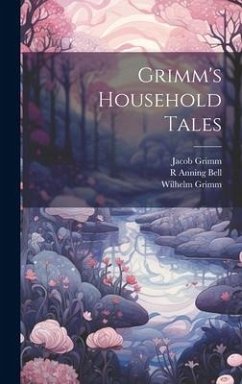 Grimm's Household Tales - Grimm, Wilhelm; Grimm, Jacob; Bell, R. Anning