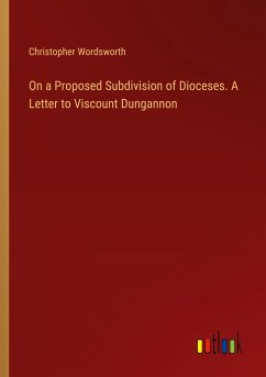 On a Proposed Subdivision of Dioceses. A Letter to Viscount Dungannon - Wordsworth, Christopher