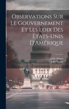 Observations Sur Le Gouvernement Et Les Loix Des États-Unis D'Amérique - Adams, John; Mably, John