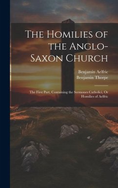 Cover The Homilies of the Anglo-Saxon Church: The First Part, Containing the Sermones Catholici, Or Homilies of Aelfric