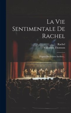 La Vie Sentimentale De Rachel: D'après Des Lettres Inédites... - Thomson, Valentine; Rachel