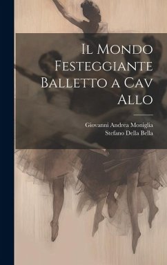 Il Mondo Festeggiante Balletto a Cav Allo - Moniglia, Giovanni Andrea; Bella, Stefano Della