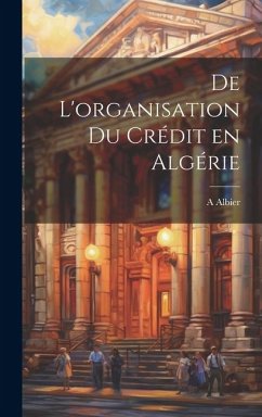 De l'organisation du crédit en Algérie - Albier, A.