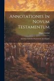 Annotationes In Novum Testamentum: Epistolas Catholicas Et Johannis Apocalypsin Annotationes In Novum Testamentum: Epistolas Catholicas Et Johannis Apocalypsin
