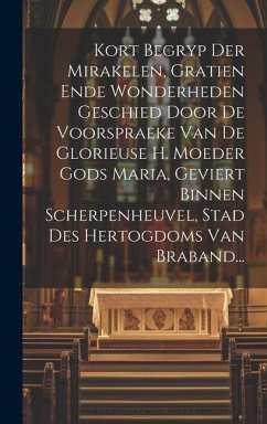 Cover Kort Begryp Der Mirakelen, Gratien Ende Wonderheden Geschied Door De Voorspraeke Van De Glorieuse H. Moeder Gods Maria, Geviert Binnen Scherpenheuvel,