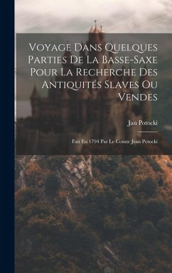 Voyage Dans Quelques Parties De La Basse-saxe Pour La Recherche Des Antiquités Slaves Ou Vendes: Fait En 1794 Par Le Comte Jean Potocki - Potocki, Jan