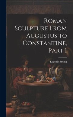 Roman Sculpture From Augustus to Constantine, Part 1 - Strong, Eugénie