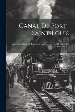 Cover Canal De Port-saint-louis: À L'embouchure Du Rhône, Avantages Généraux Résultant De Cette Création...