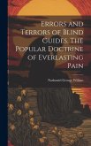 Errors and Terrors of Blind Guides. The Popular Doctrine of Everlasting Pain Errors and Terrors of Blind Guides. The Popular Doctrine of Everlasting Pain