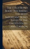 The Fitch Bond Book Describing the Most Important Bond Issues of the United States and Canada